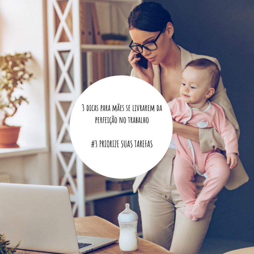 3 dicas para mães se livrarem da perfeição no trabalho #3 PRIORIZE SUAS TAREFAS (1)